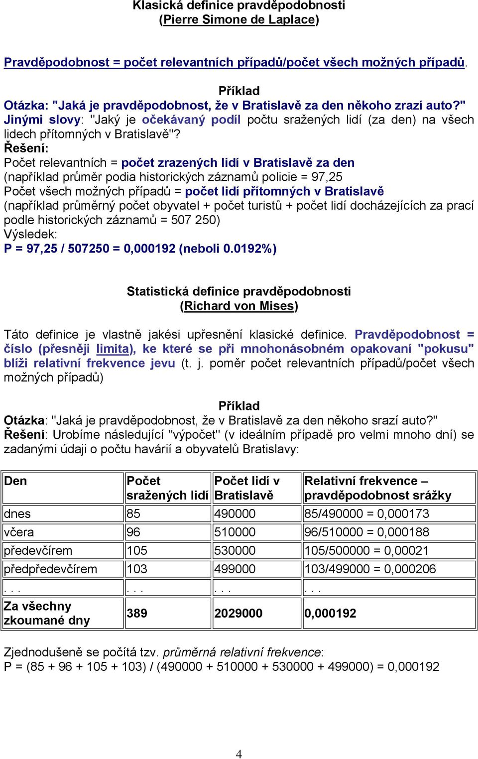 Řešení: Počet relevantních = počet zrazených lidí v Bratislavě za den (například průměr podia historických záznamů policie = 97,25 Počet všech možných případů = počet lidí přítomných v Bratislavě