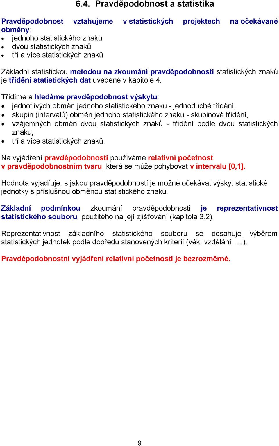 Třídíme a hledáme pravděpodobnost výskytu: jednotlivých obměn jednoho statistického znaku - jednoduché třídění, skupin (intervalů) obměn jednoho statistického znaku - skupinové třídění, vzájemných