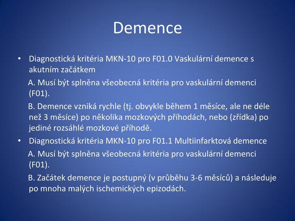 obvykle během 1 měsíce, ale ne déle než 3 měsíce) po několika mozkových příhodách, nebo (zřídka) po jediné rozsáhlé mozkové příhodě.