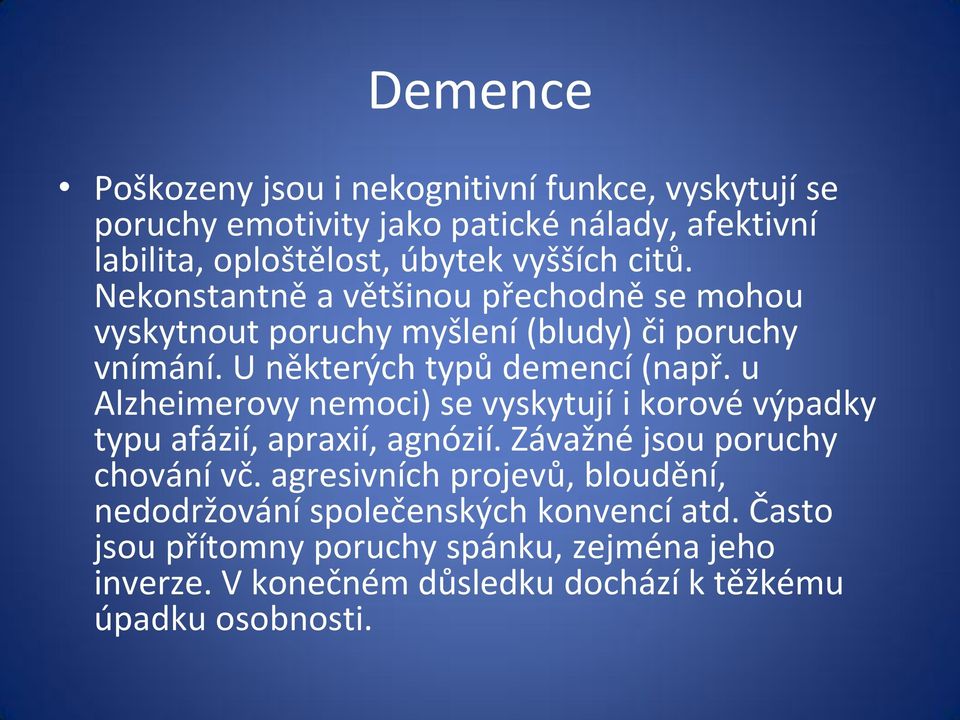 u Alzheimerovy nemoci) se vyskytují i korové výpadky typu afázií, apraxií, agnózií. Závažné jsou poruchy chování vč.