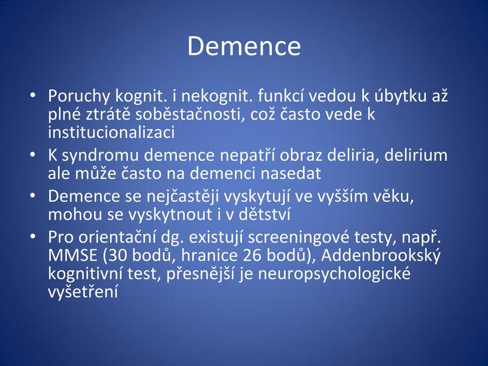 nepatří obraz deliria, delirium ale může často na demenci nasedat Demence se nejčastěji vyskytují ve vyšším