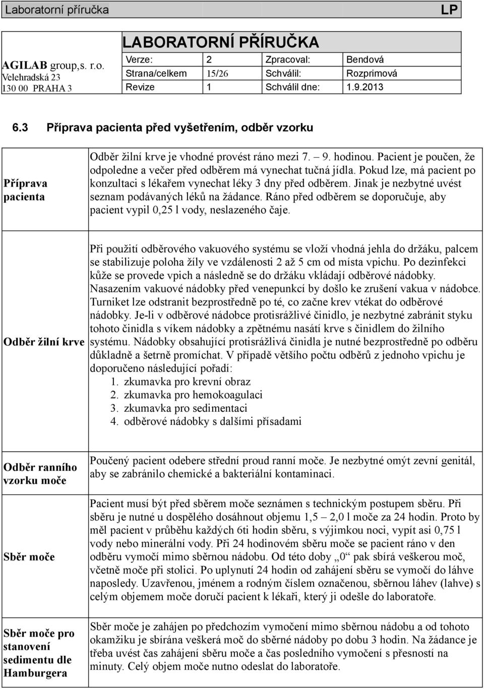 Jinak je nezbytné uvést seznam podávaných léků na žádance. Ráno před odběrem se doporučuje, aby pacient vypil 0,25 l vody, neslazeného čaje.