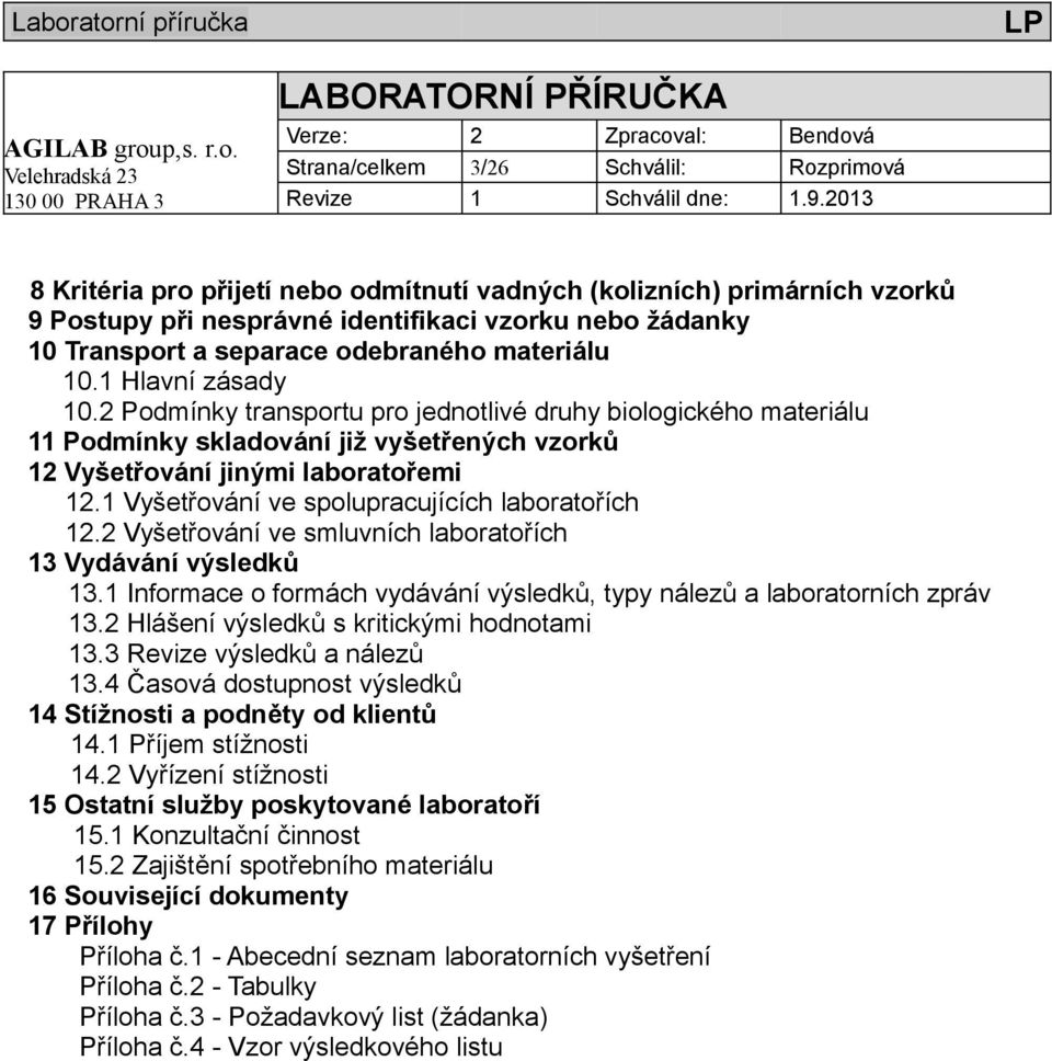 1 Vyšetřování ve spolupracujících laboratořích 12.2 Vyšetřování ve smluvních laboratořích 13 Vydávání výsledků 13.1 Informace o formách vydávání výsledků, typy nálezů a laboratorních zpráv 13.