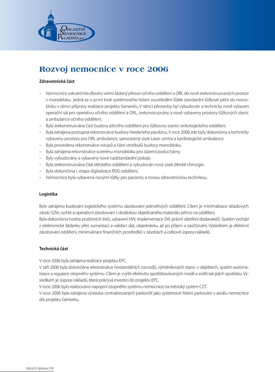 V rámci přestavby byl vybudován a technicky nově vybaven operační sál pro operativu očního oddělení a ORL, zrekonstruovány a nově vybaveny prostory lůžkových stanic a ambulance očního oddělení.