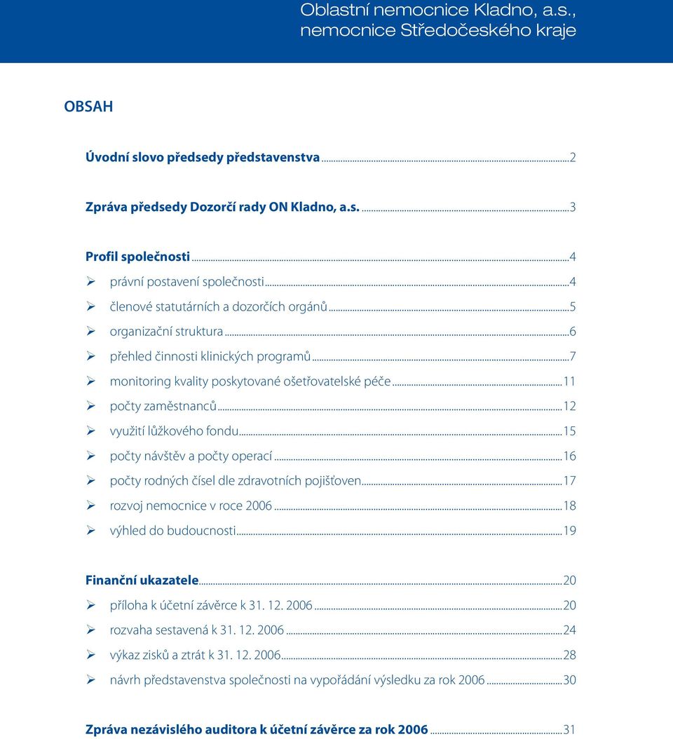 ..11 počty zaměstnanců...12 využití lůžkového fondu...15 počty návštěv a počty operací...16 počty rodných čísel dle zdravotních pojišťoven...17 rozvoj nemocnice v roce 2006...18 výhled do budoucnosti.