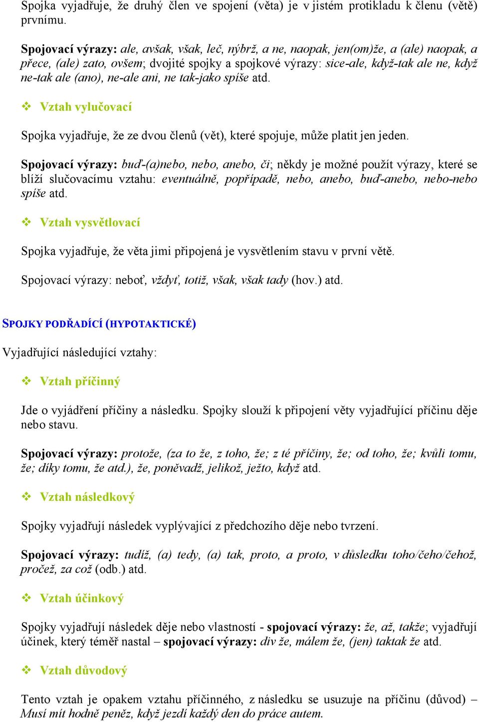 (ano), ne-ale ani, ne tak-jako spíše atd. Vztah vylučovací Spojka vyjadřuje, že ze dvou členů (vět), které spojuje, může platit jen jeden.