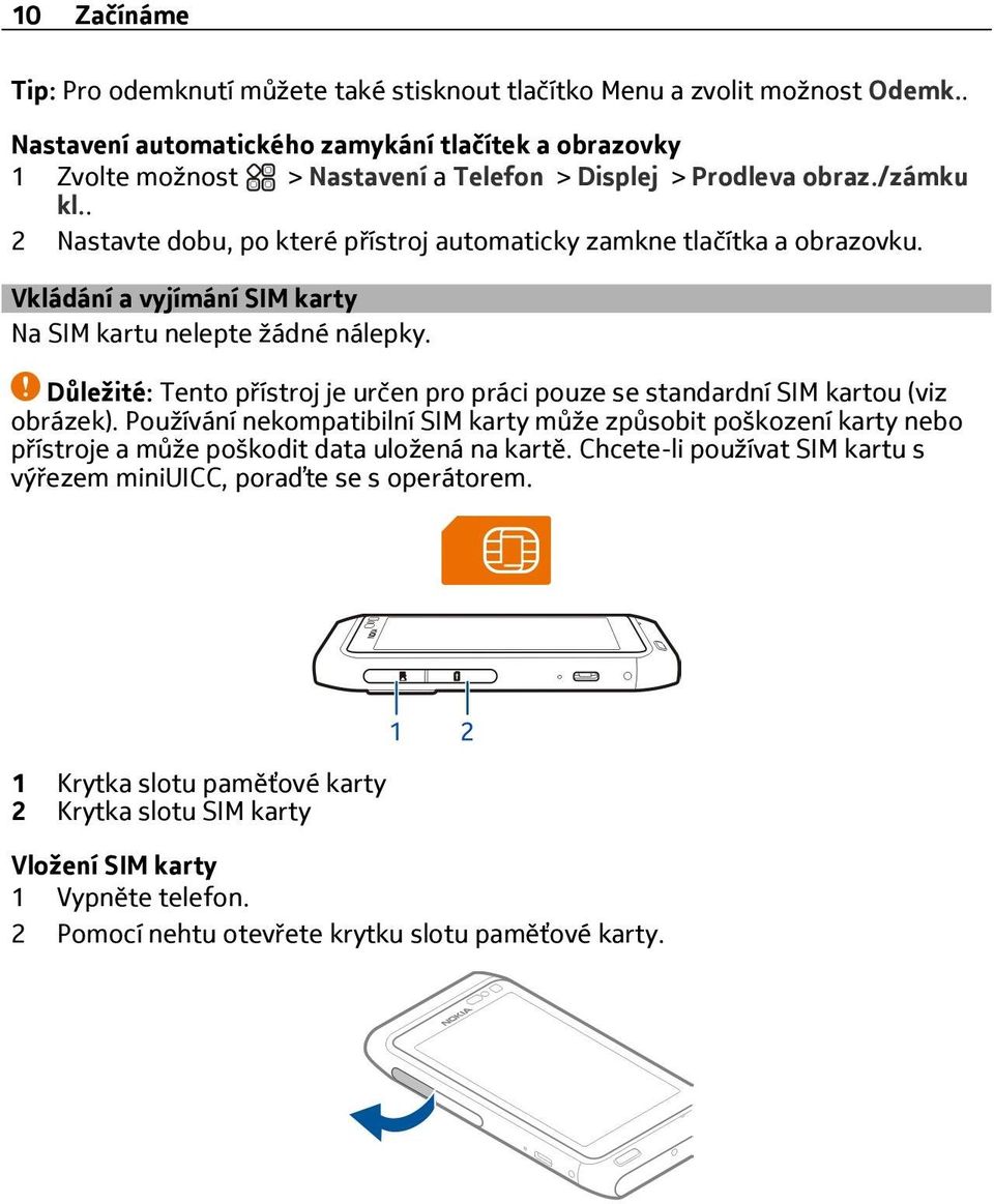 Vkládání a vyjímání SIM karty Na SIM kartu nelepte žádné nálepky. Důležité: Tento přístroj je určen pro práci pouze se standardní SIM kartou (viz obrázek).