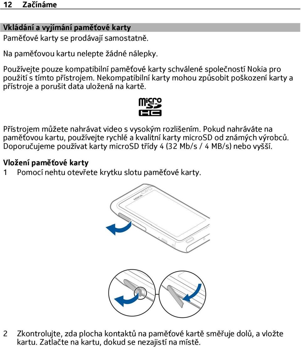 Nekompatibilní karty mohou způsobit poškození karty a přístroje a porušit data uložená na kartě. Přístrojem můžete nahrávat video s vysokým rozlišením.