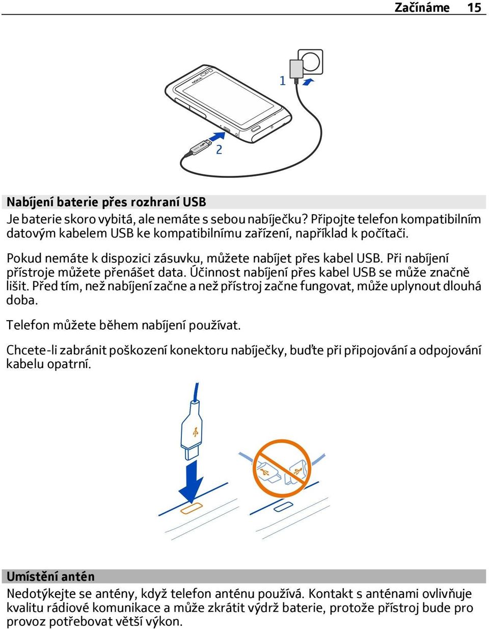 Při nabíjení přístroje můžete přenášet data. Účinnost nabíjení přes kabel USB se může značně lišit. Před tím, než nabíjení začne a než přístroj začne fungovat, může uplynout dlouhá doba.