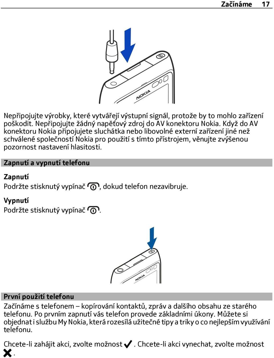 Zapnutí a vypnutí telefonu Zapnutí Podržte stisknutý vypínač Vypnutí Podržte stisknutý vypínač., dokud telefon nezavibruje.