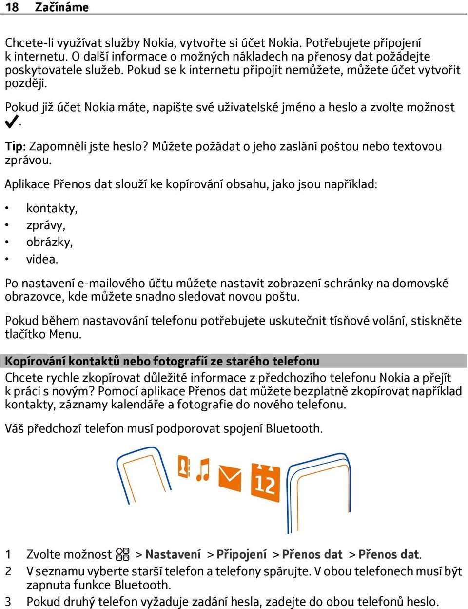 Můžete požádat o jeho zaslání poštou nebo textovou zprávou. Aplikace Přenos dat slouží ke kopírování obsahu, jako jsou například: kontakty, zprávy, obrázky, videa.