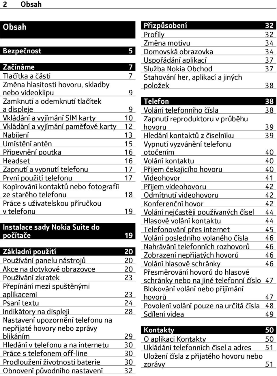 telefonu 18 Práce s uživatelskou příručkou v telefonu 19 Instalace sady Nokia Suite do počítače 19 Základní použití 20 Používání panelu nástrojů 20 Akce na dotykové obrazovce 20 Používání zkratek 23