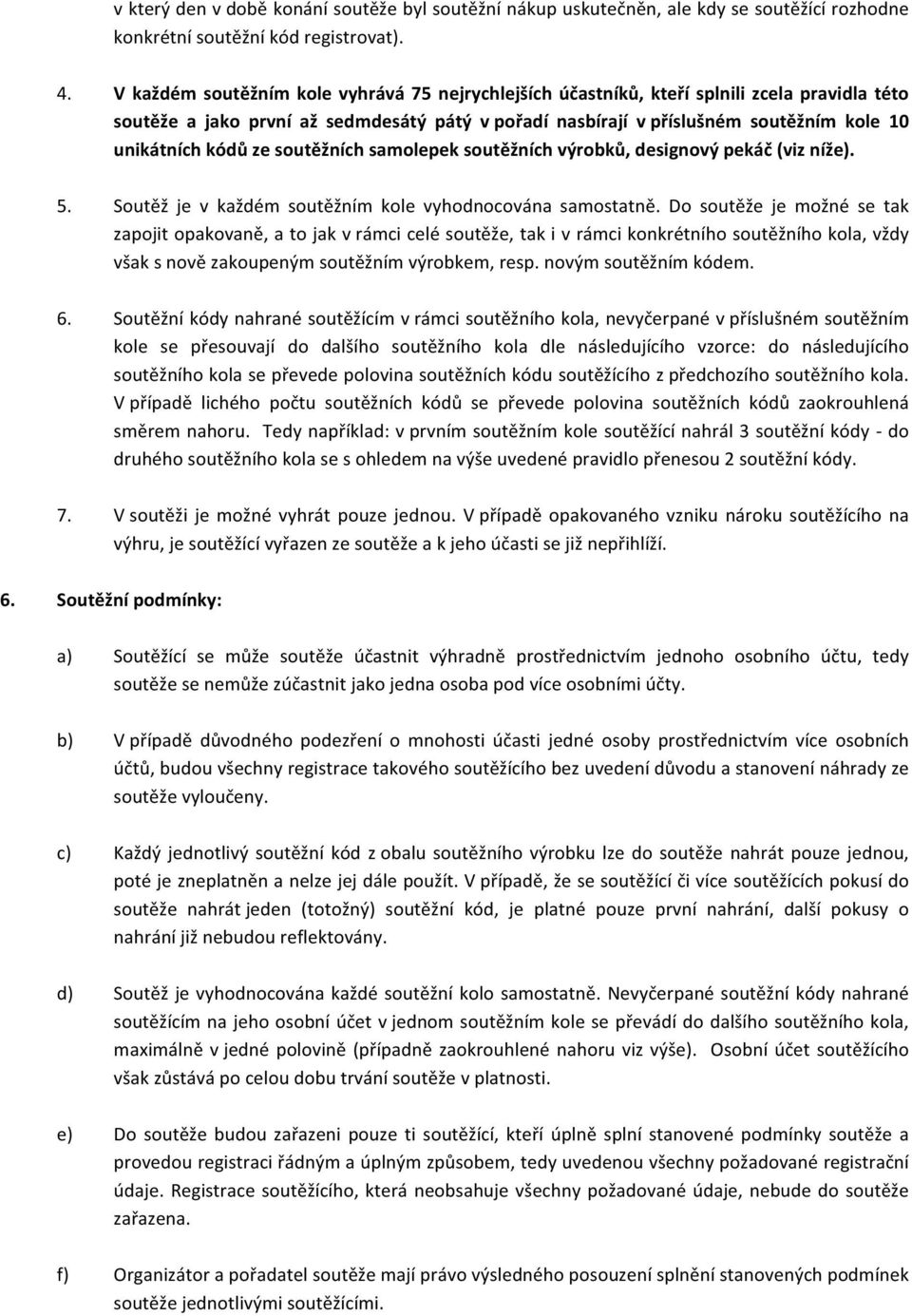 kódů ze soutěžních samolepek soutěžních výrobků, designový pekáč (viz níže). 5. Soutěž je v každém soutěžním kole vyhodnocována samostatně.