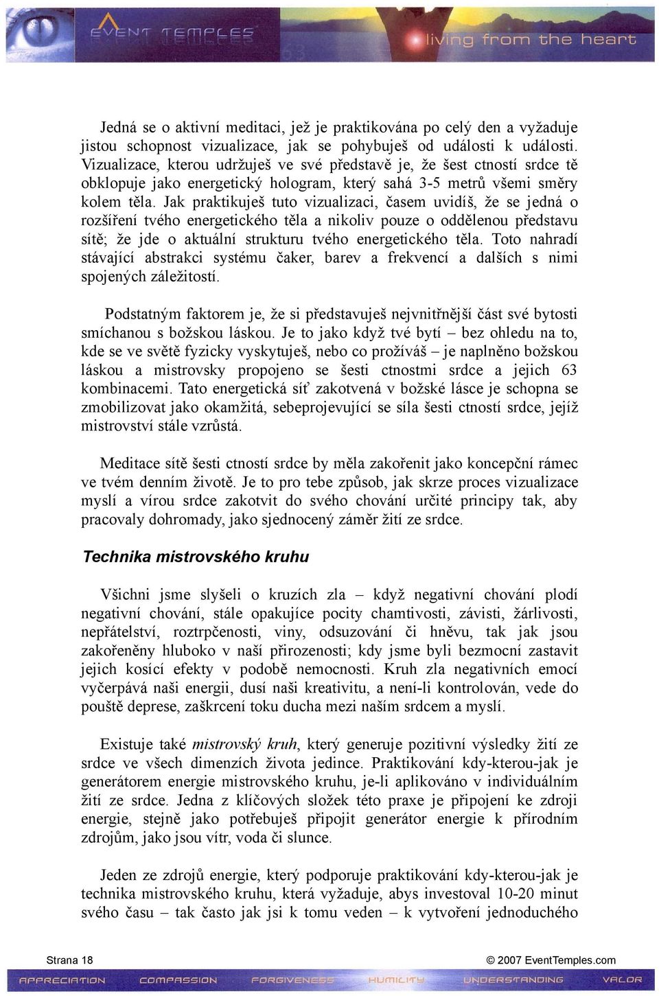 Jak praktikuješ tuto vizualizaci, časem uvidíš, že se jedná o rozšíření tvého energetického těla a nikoliv pouze o oddělenou představu sítě; že jde o aktuální strukturu tvého energetického těla.