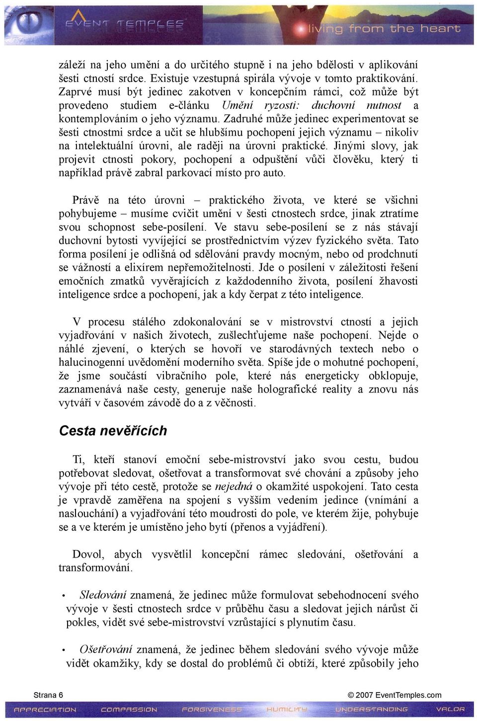 Zadruhé může jedinec experimentovat se šesti ctnostmi srdce a učit se hlubšímu pochopení jejich významu nikoliv na intelektuální úrovni, ale raději na úrovni praktické.