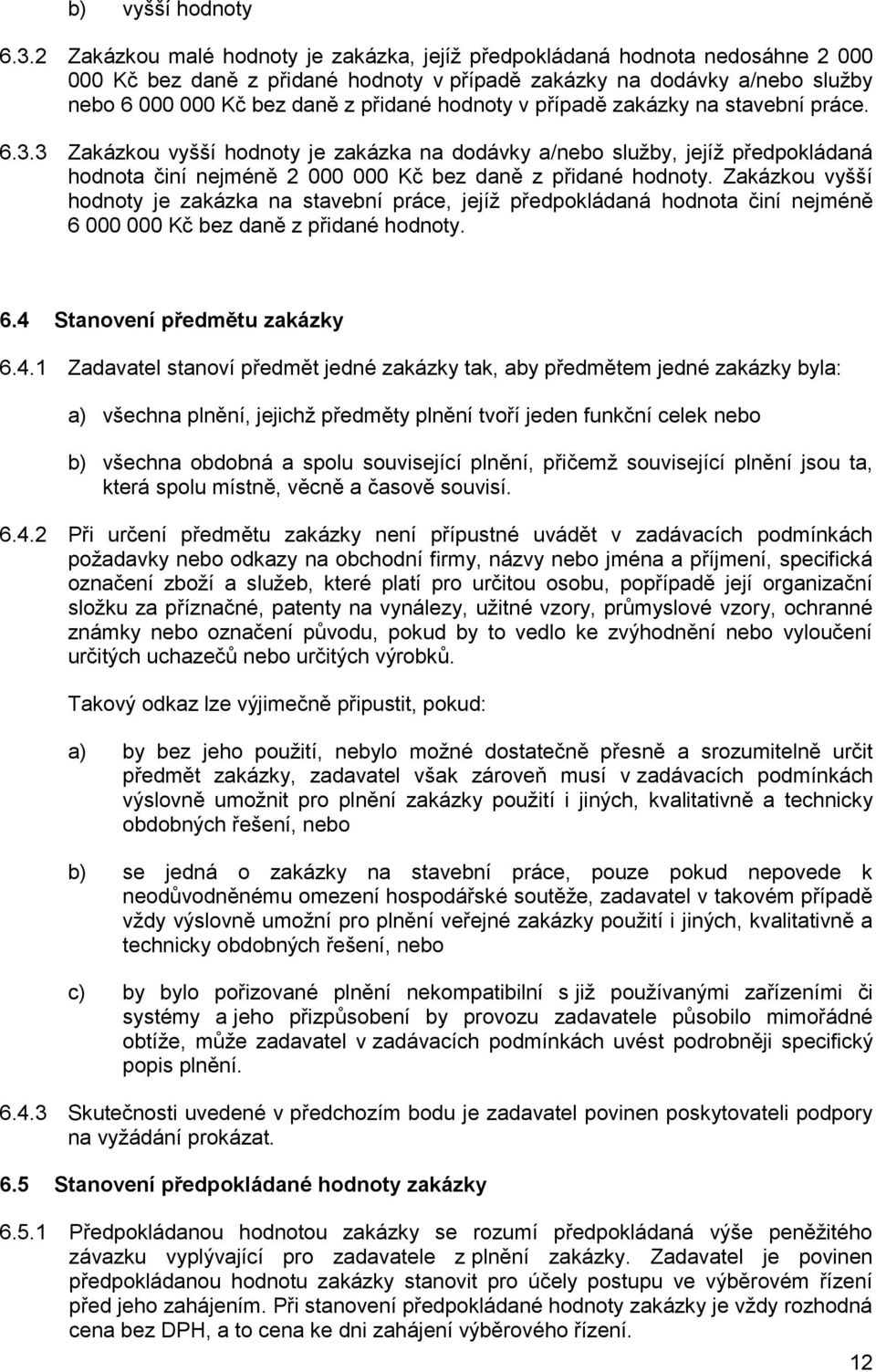 hodnoty v případě zakázky na stavební práce. 6.3.3 Zakázkou vyšší hodnoty je zakázka na dodávky a/nebo služby, jejíž předpokládaná hodnota činí nejméně 2 000 000 Kč bez daně z přidané hodnoty.