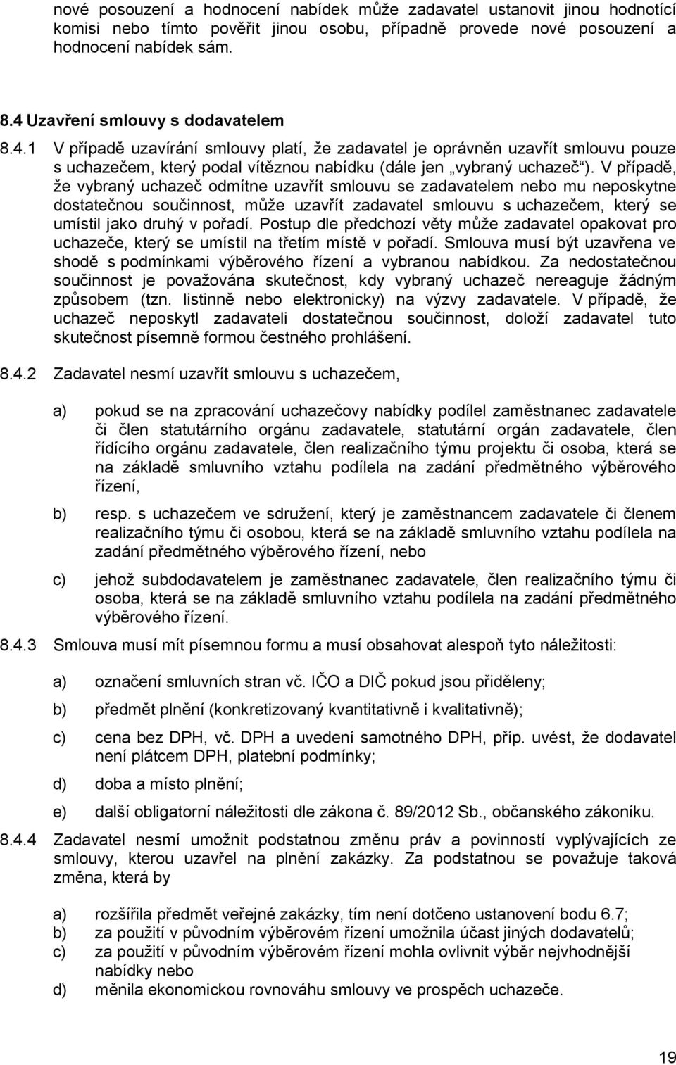 V případě, že vybraný uchazeč odmítne uzavřít smlouvu se zadavatelem nebo mu neposkytne dostatečnou součinnost, může uzavřít zadavatel smlouvu s uchazečem, který se umístil jako druhý v pořadí.