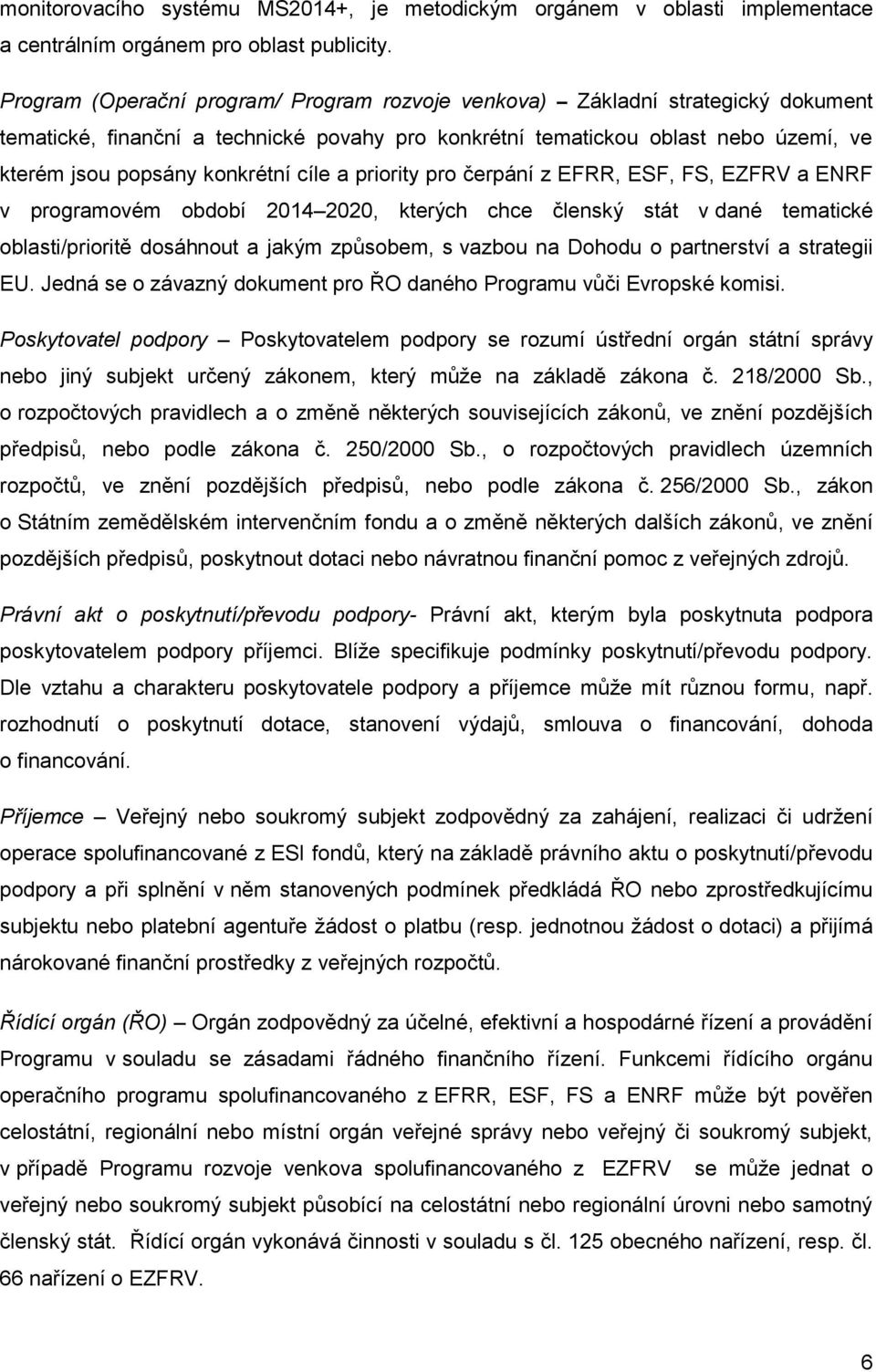 cíle a priority pro čerpání z EFRR, ESF, FS, EZFRV a ENRF v programovém období 2014 2020, kterých chce členský stát v dané tematické oblasti/prioritě dosáhnout a jakým způsobem, s vazbou na Dohodu o