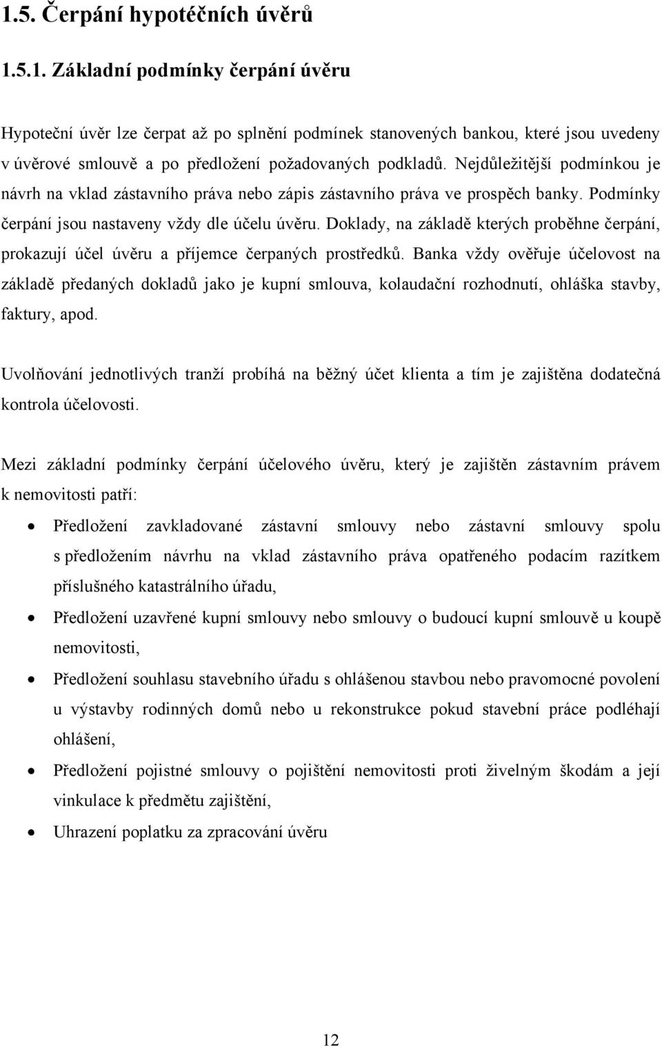 Doklady, na základě kterých proběhne čerpání, prokazují účel úvěru a příjemce čerpaných prostředků.