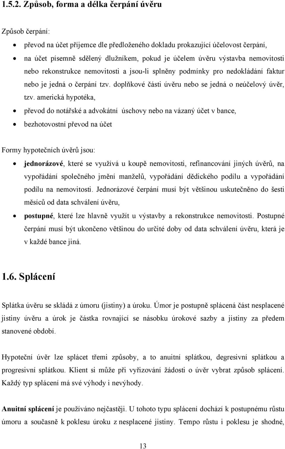 nemovitosti nebo rekonstrukce nemovitosti a jsou-li splněny podmínky pro nedokládání faktur nebo je jedná o čerpání tzv. doplňkové části úvěru nebo se jedná o neúčelový úvěr, tzv.