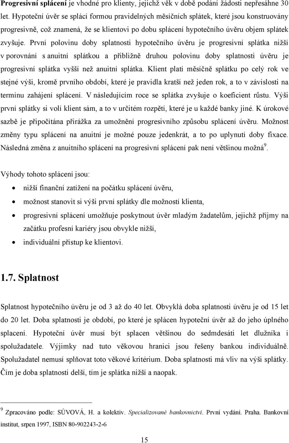 První polovinu doby splatnosti hypotečního úvěru je progresivní splátka niţší v porovnání s anuitní splátkou a přibliţně druhou polovinu doby splatnosti úvěru je progresivní splátka vyšší neţ anuitní