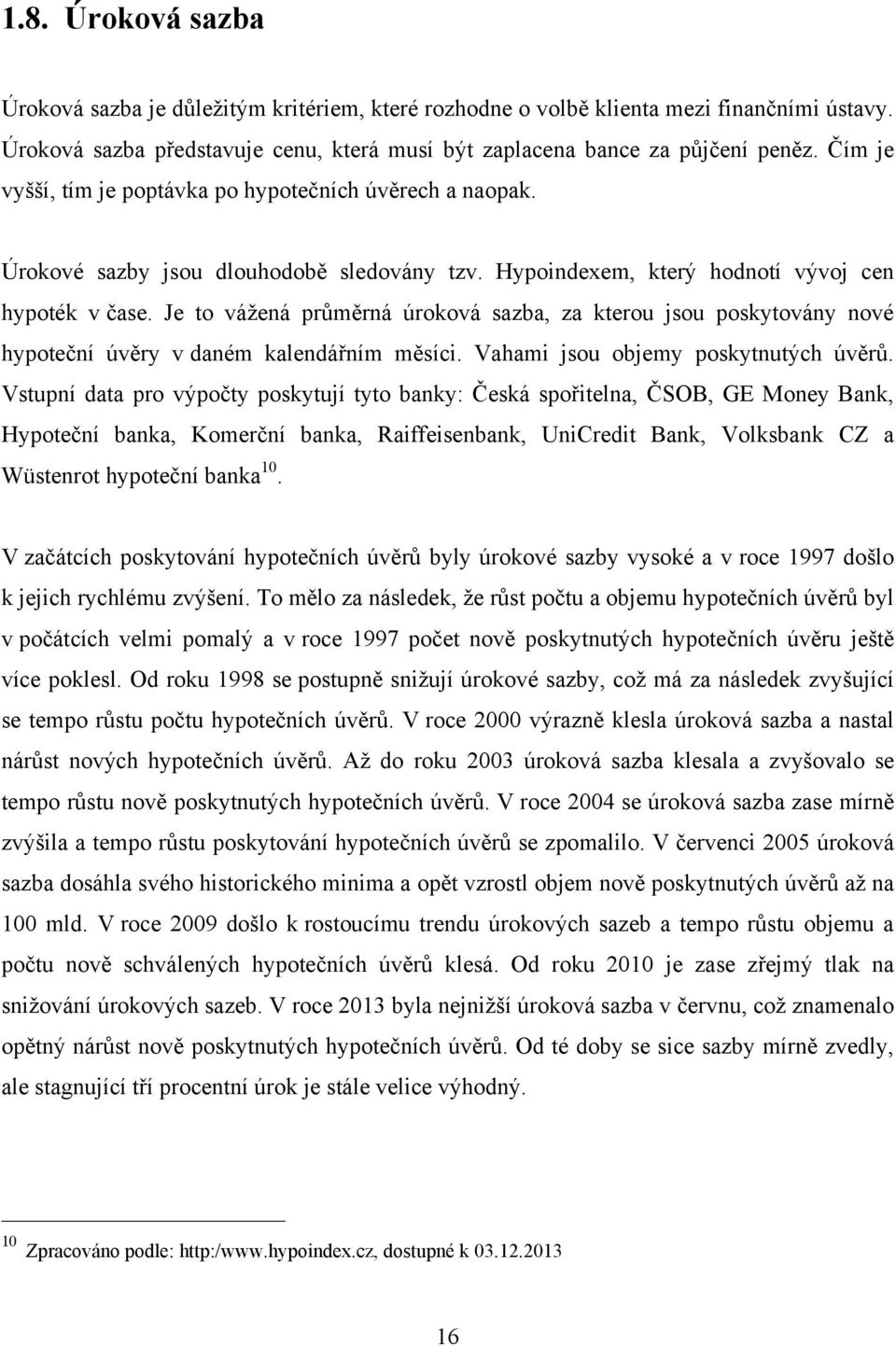 Je to váţená průměrná úroková sazba, za kterou jsou poskytovány nové hypoteční úvěry v daném kalendářním měsíci. Vahami jsou objemy poskytnutých úvěrů.