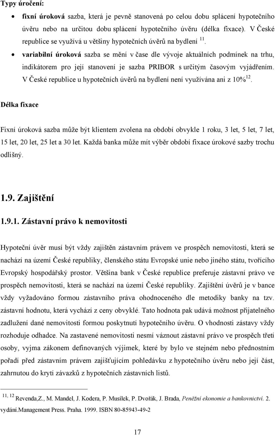 variabilní úroková sazba se mění v čase dle vývoje aktuálních podmínek na trhu, indikátorem pro její stanovení je sazba PRIBOR s určitým časovým vyjádřením.