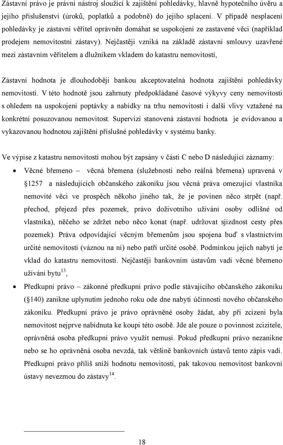 Nejčastěji vzniká na základě zástavní smlouvy uzavřené mezi zástavním věřitelem a dluţníkem vkladem do katastru nemovitostí, Zástavní hodnota je dlouhodoběji bankou akceptovatelná hodnota zajištění