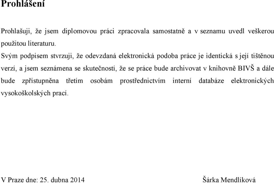 Svým podpisem stvrzuji, ţe odevzdaná elektronická podoba práce je identická s její tištěnou verzí, a jsem