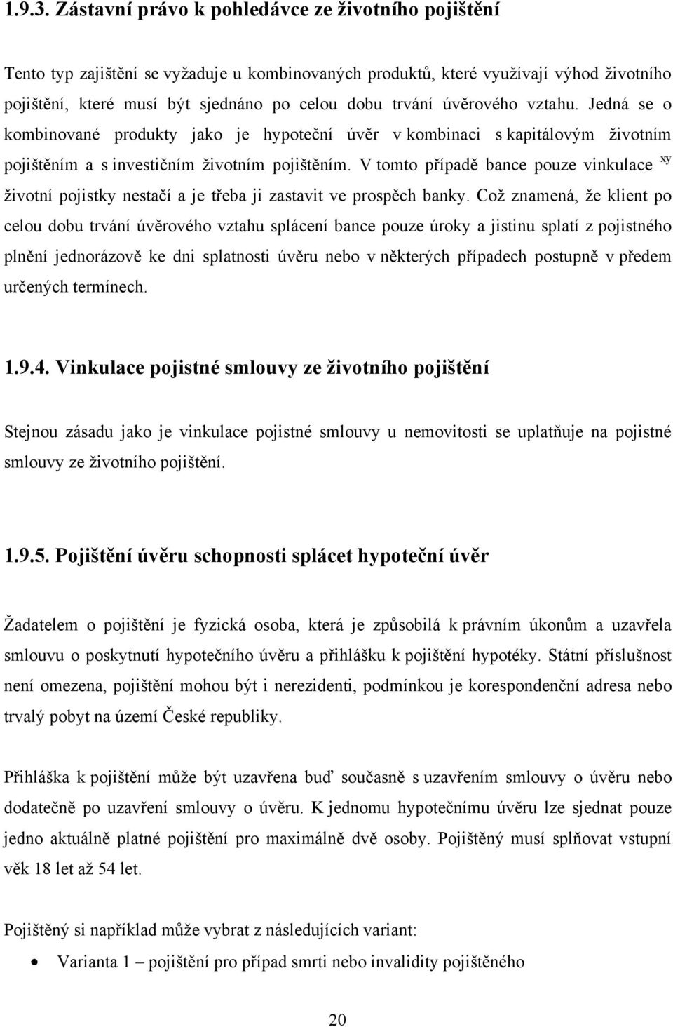 úvěrového vztahu. Jedná se o kombinované produkty jako je hypoteční úvěr v kombinaci s kapitálovým ţivotním pojištěním a s investičním ţivotním pojištěním.