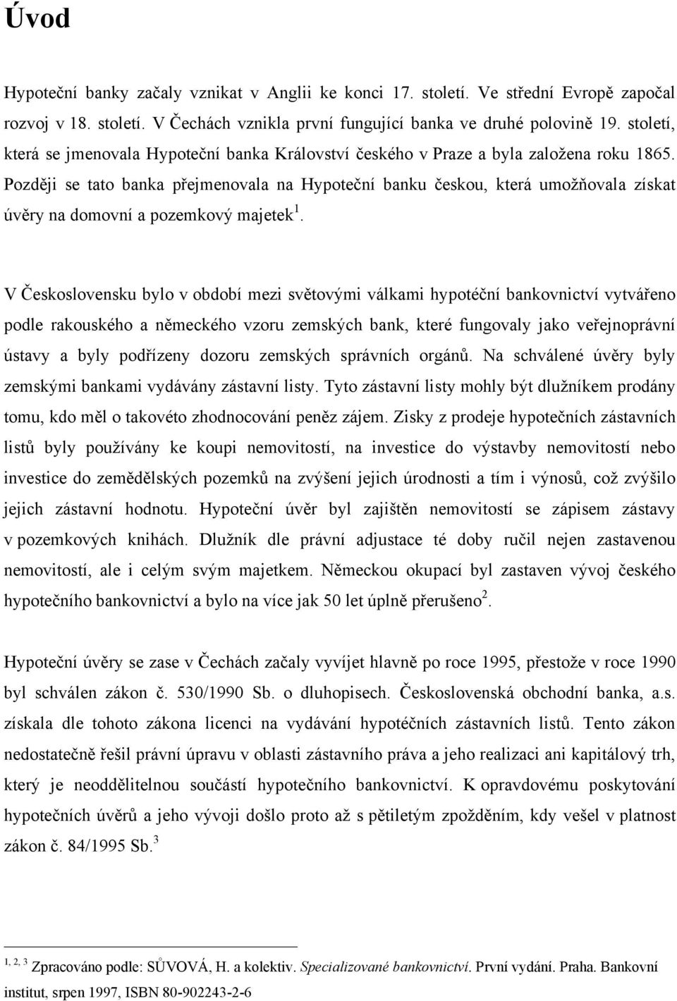 Později se tato banka přejmenovala na Hypoteční banku českou, která umoţňovala získat úvěry na domovní a pozemkový majetek 1.