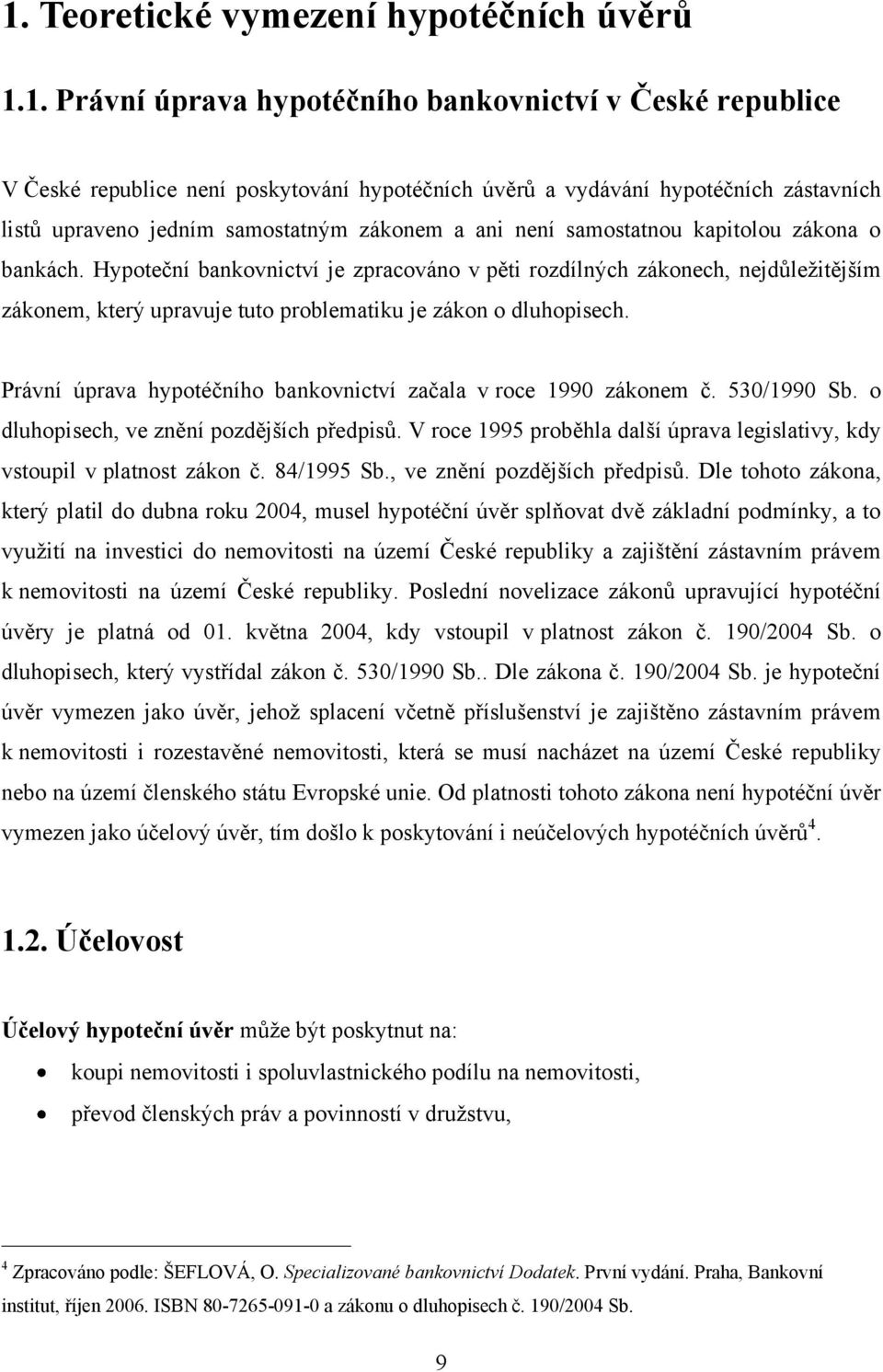 Hypoteční bankovnictví je zpracováno v pěti rozdílných zákonech, nejdůleţitějším zákonem, který upravuje tuto problematiku je zákon o dluhopisech.