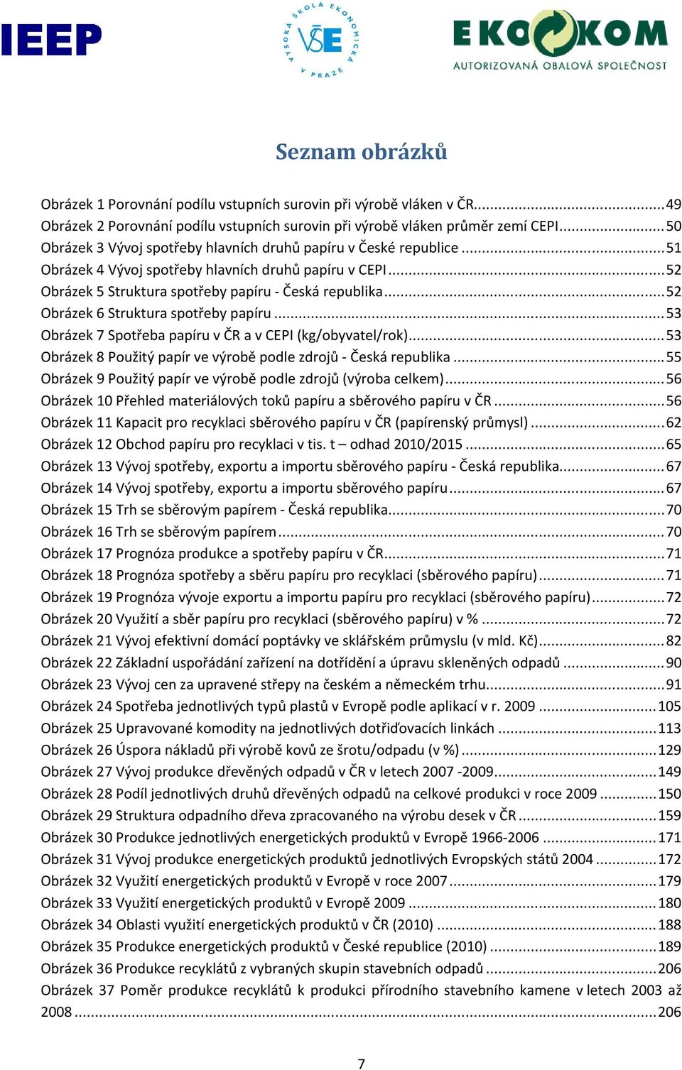 ..52 Obrázek 6 Struktura spotřeby papíru...53 Obrázek 7 Spotřeba papíru v ČR a v CEPI (kg/obyvatel/rok)...53 Obrázek 8 Použitý papír ve výrobě podle zdrojů Česká republika.