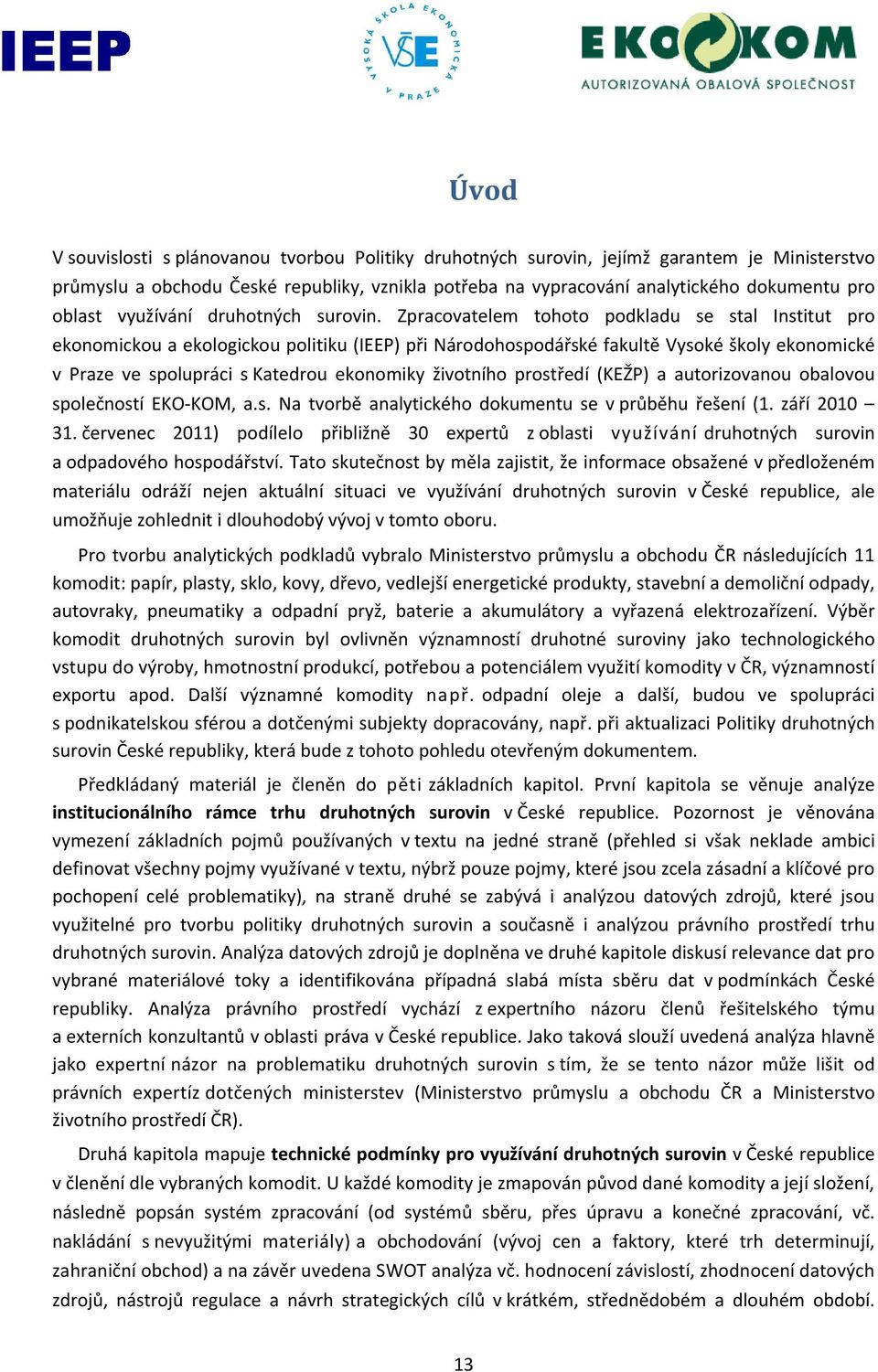 Zpracovatelem tohoto podkladu se stal Institut pro ekonomickou a ekologickou politiku (IEEP) při Národohospodářské fakultě Vysoké školy ekonomické v Praze ve spolupráci s Katedrou ekonomiky životního