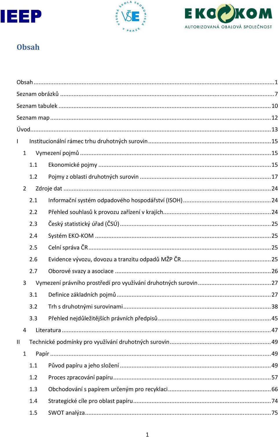 ..25 2.6 Evidence vývozu, dovozu a tranzitu odpadů MŽP ČR...25 2.7 Oborové svazy a asociace...26 Vymezení právního prostředí pro využívání druhotných surovin...27 3.1 Definice základních pojmů...27 3.2 Trh s druhotnými surovinami.