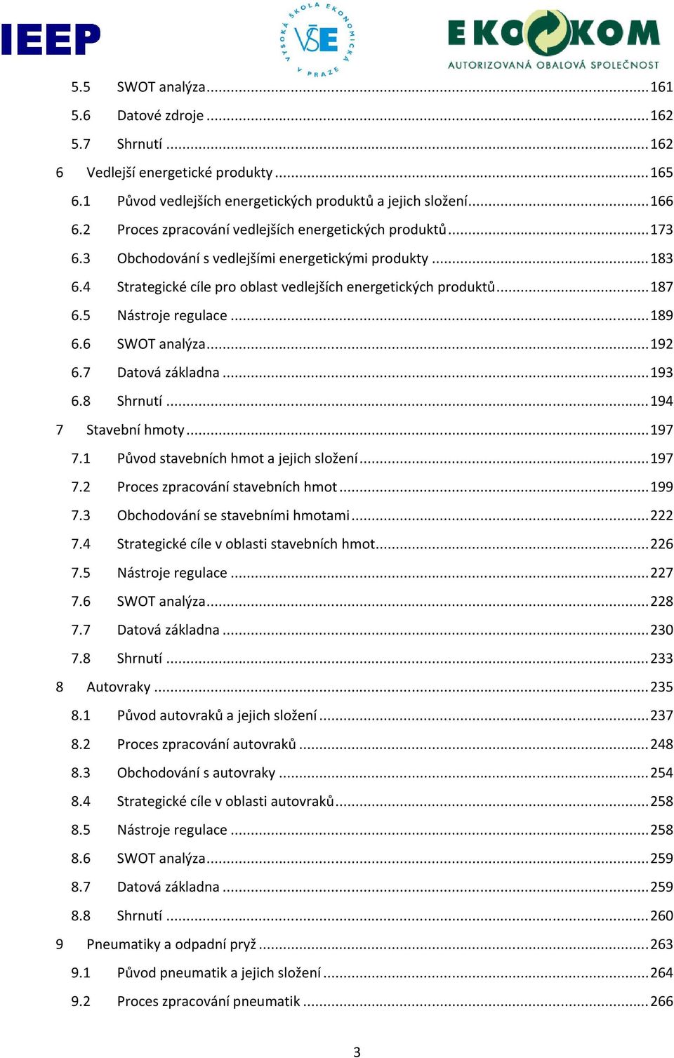 5 Nástroje regulace...189 6.6 SWOT analýza...192 6.7 Datová základna...193 6.8 Shrnutí...194 Stavební hmoty...197 7.1 Původ stavebních hmot a jejich složení...197 7.2 Proces zpracování stavebních hmot.