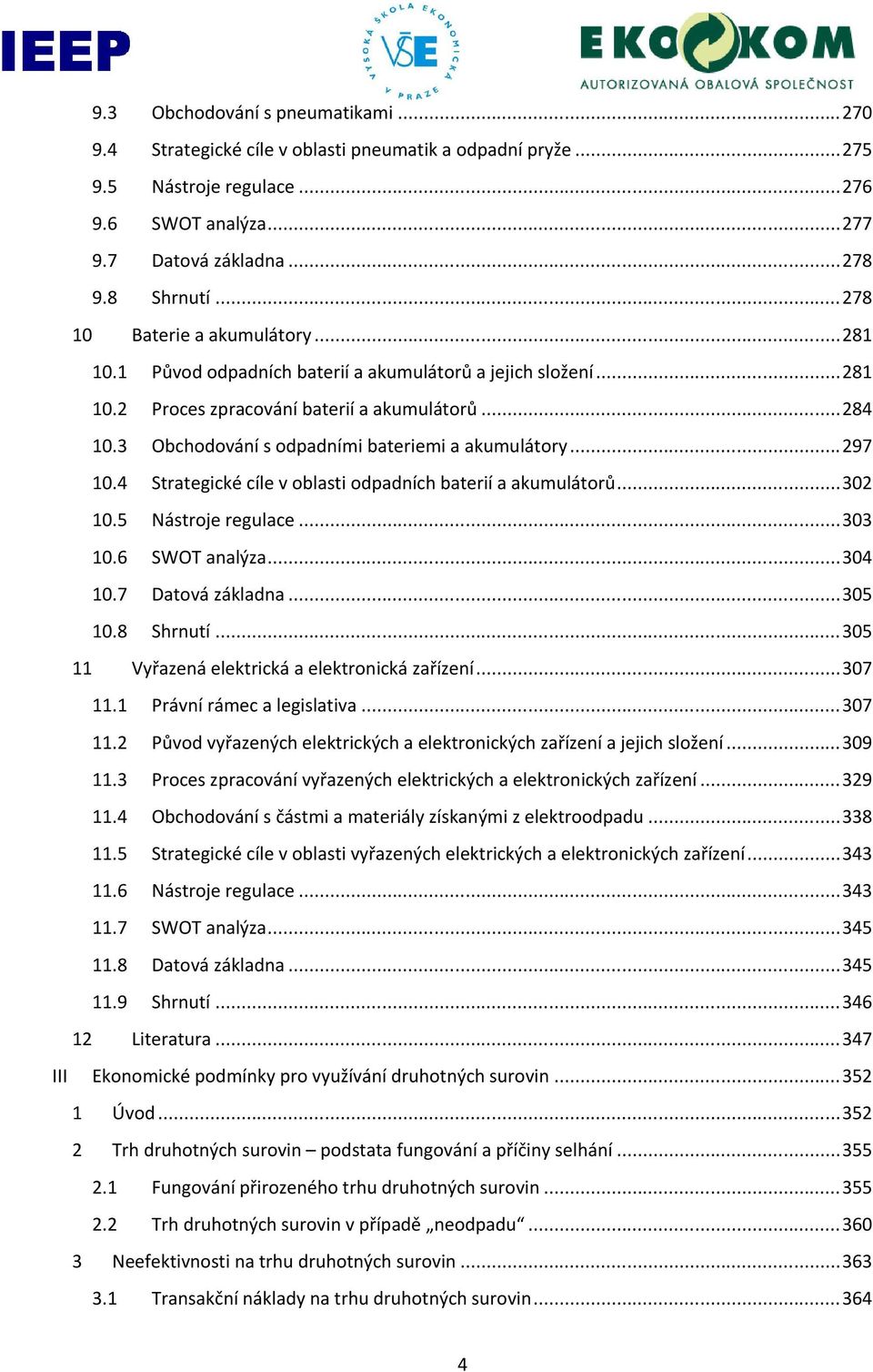 3 Obchodování s odpadními bateriemi a akumulátory...297 10.4 Strategické cíle v oblasti odpadních baterií a akumulátorů...302 10.5 Nástroje regulace...303 10.6 SWOT analýza...304 10.7 Datová základna.