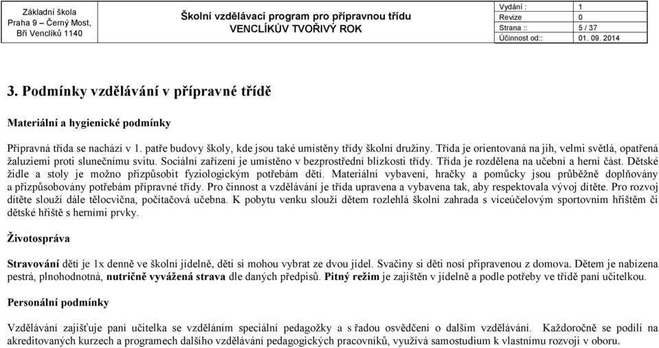 Dětské židle a stoly je možno přizpůsobit fyziologickým potřebám dětí. Materiální vybavení, hračky a pomůcky jsou průběžně doplňovány a přizpůsobovány potřebám přípravné třídy.