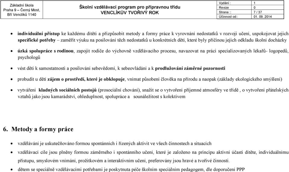 lékařů- logopedů, psychologů vést děti k samostatnosti a posilování sebevědomí, k sebeovládání a k prodlužování záměrné pozornosti probudit u dětí zájem o prostředí, které je obklopuje, vnímat