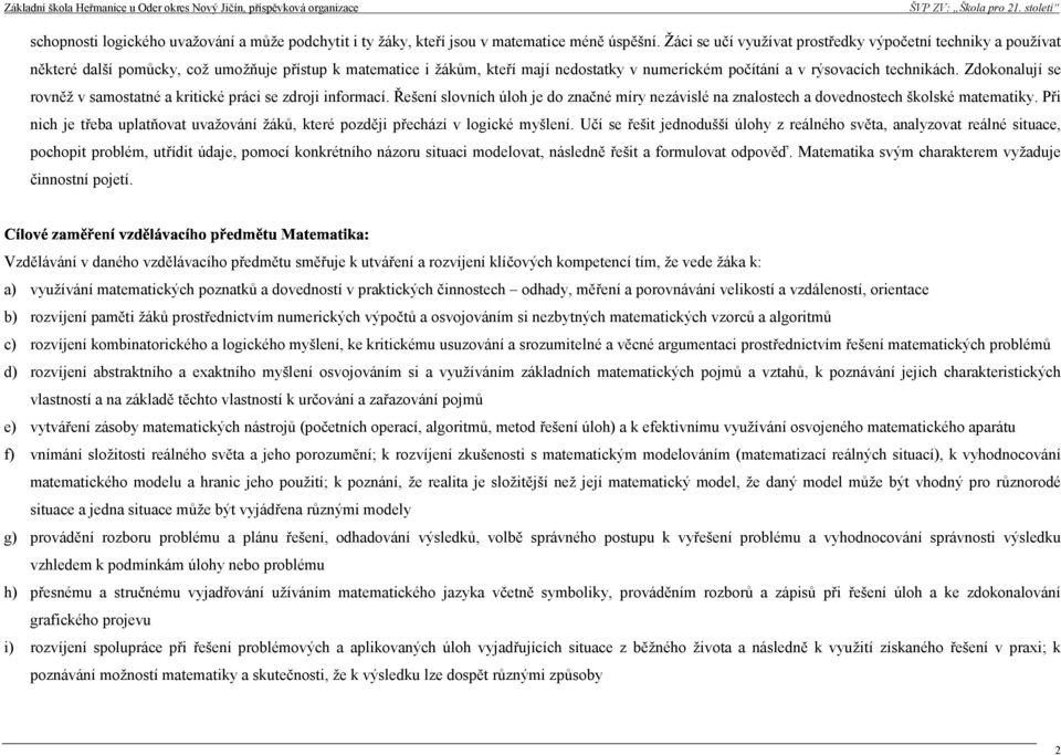 Zdokonalují se rovněž v samostatné a kritické práci se zdroji informací. Řešení slovních úloh je do značné míry nezávislé na znalostech a dovednostech školské matematiky.