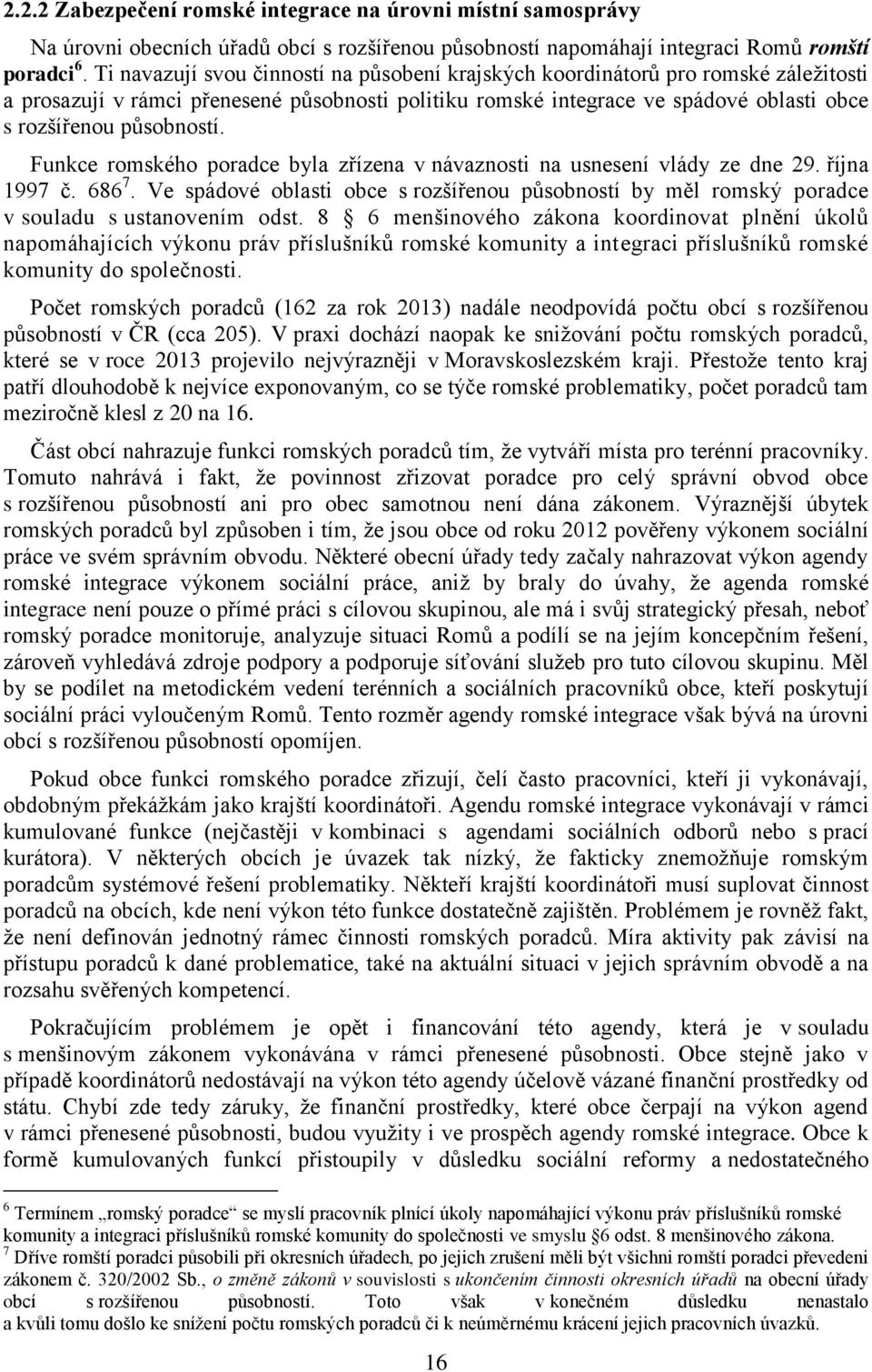 Funkce romského poradce byla zřízena v návaznosti na usnesení vlády ze dne 29. října 1997 č. 686 7. Ve spádové oblasti obce s rozšířenou působností by měl romský poradce v souladu s ustanovením odst.