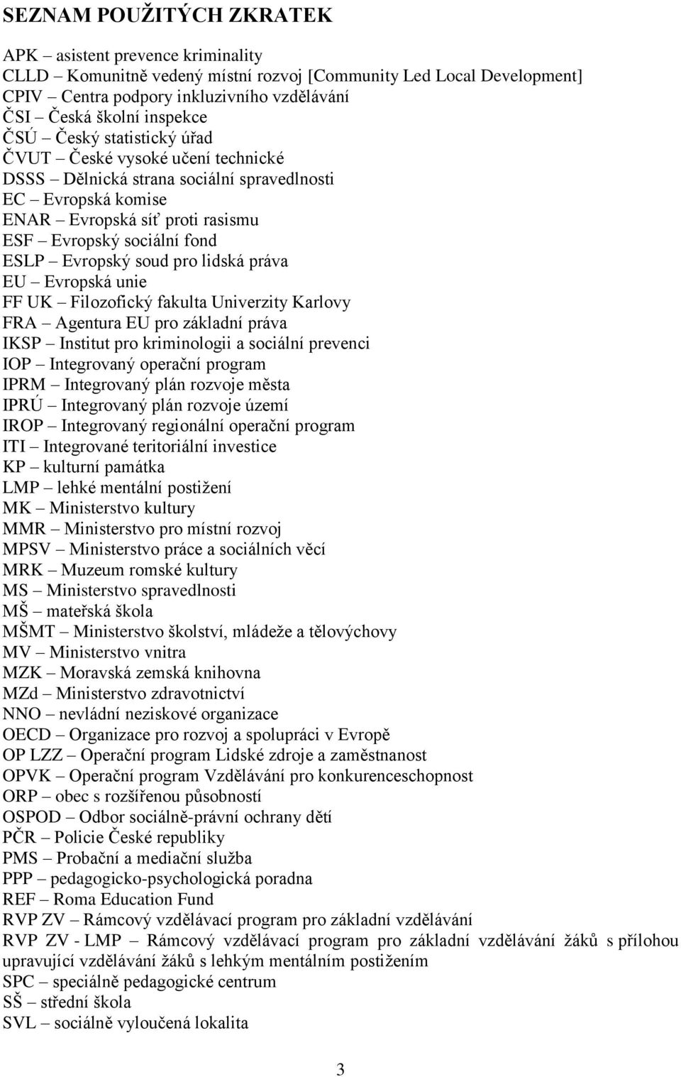soud pro lidská práva EU Evropská unie FF UK Filozofický fakulta Univerzity Karlovy FRA Agentura EU pro základní práva IKSP Institut pro kriminologii a sociální prevenci IOP Integrovaný operační