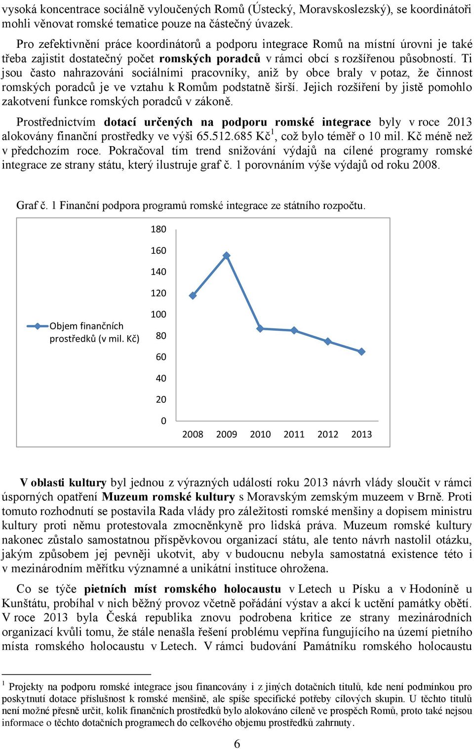 Ti jsou často nahrazováni sociálními pracovníky, aniž by obce braly v potaz, že činnost romských poradců je ve vztahu k Romům podstatně širší.