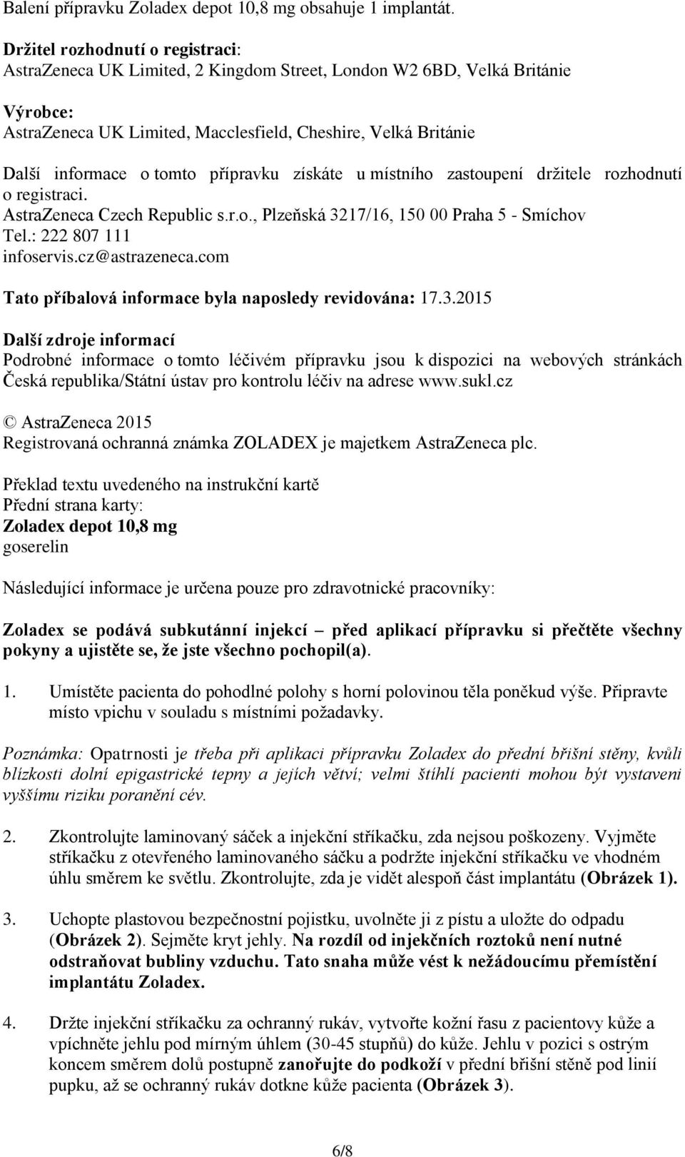 tomto přípravku získáte u místního zastoupení držitele rozhodnutí o registraci. AstraZeneca Czech Republic s.r.o., Plzeňská 3217/16, 150 00 Praha 5 - Smíchov Tel.: 222 807 111 infoservis.