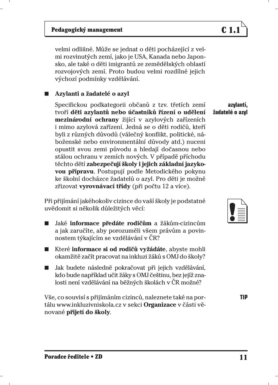 Proto budou velmi rozdílné jejich výchozí podmínky vzdělávání. Azylanti a žadatelé o azyl Specifickou podkategorii občanů z tzv.