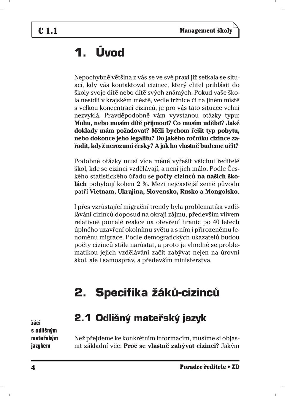 Pravděpodobně vám vyvstanou otázky typu: Mohu, nebo musím dítě přijmout? Co musím udělat? Jaké doklady mám požadovat? Měli bychom řešit typ pobytu, nebo dokonce jeho legalitu?