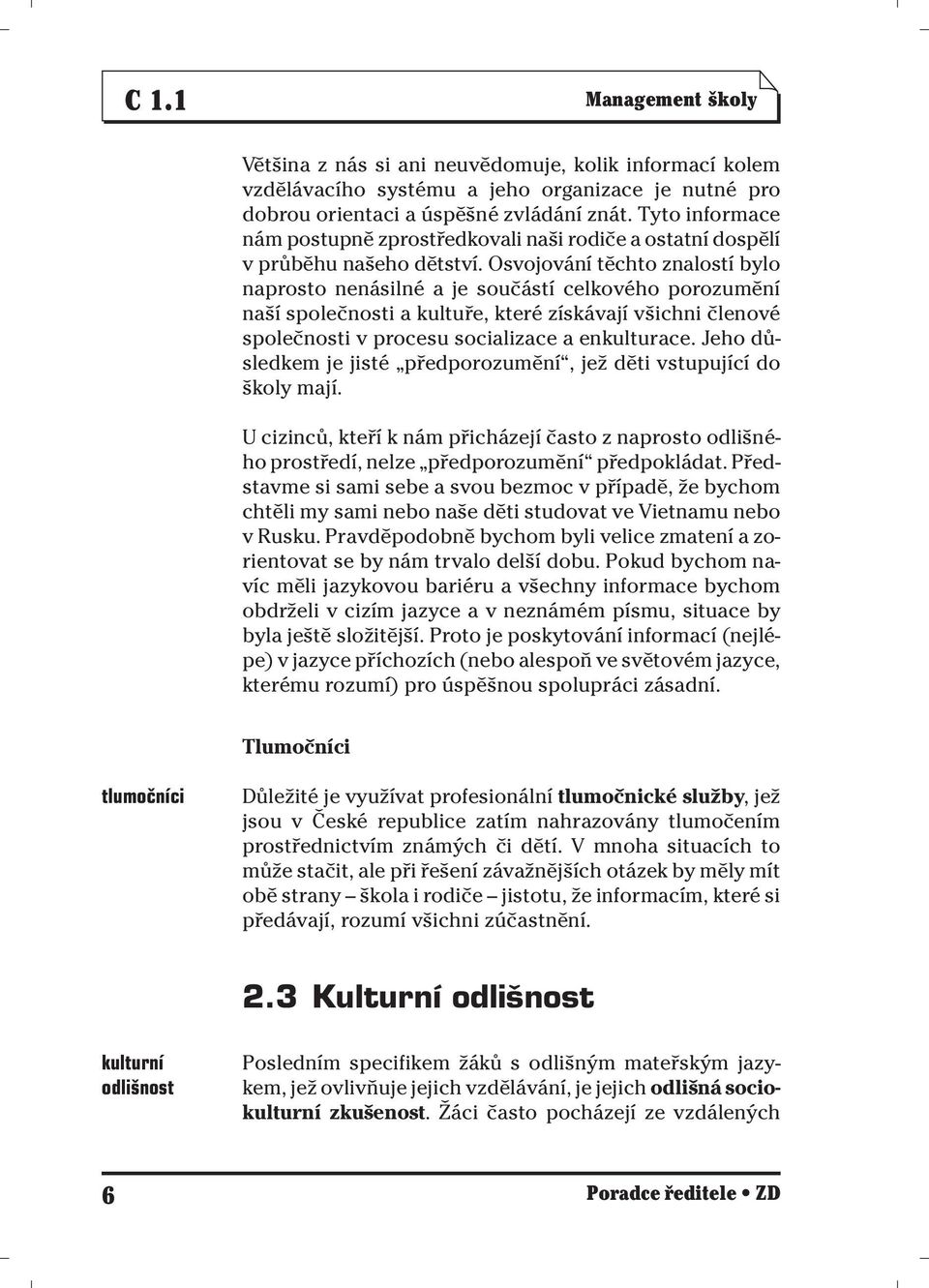 Osvojování těchto znalostí bylo naprosto nenásilné a je součástí celkového porozumění naší společnosti a kultuře, které získávají všichni členové společnosti v procesu socializace a enkulturace.