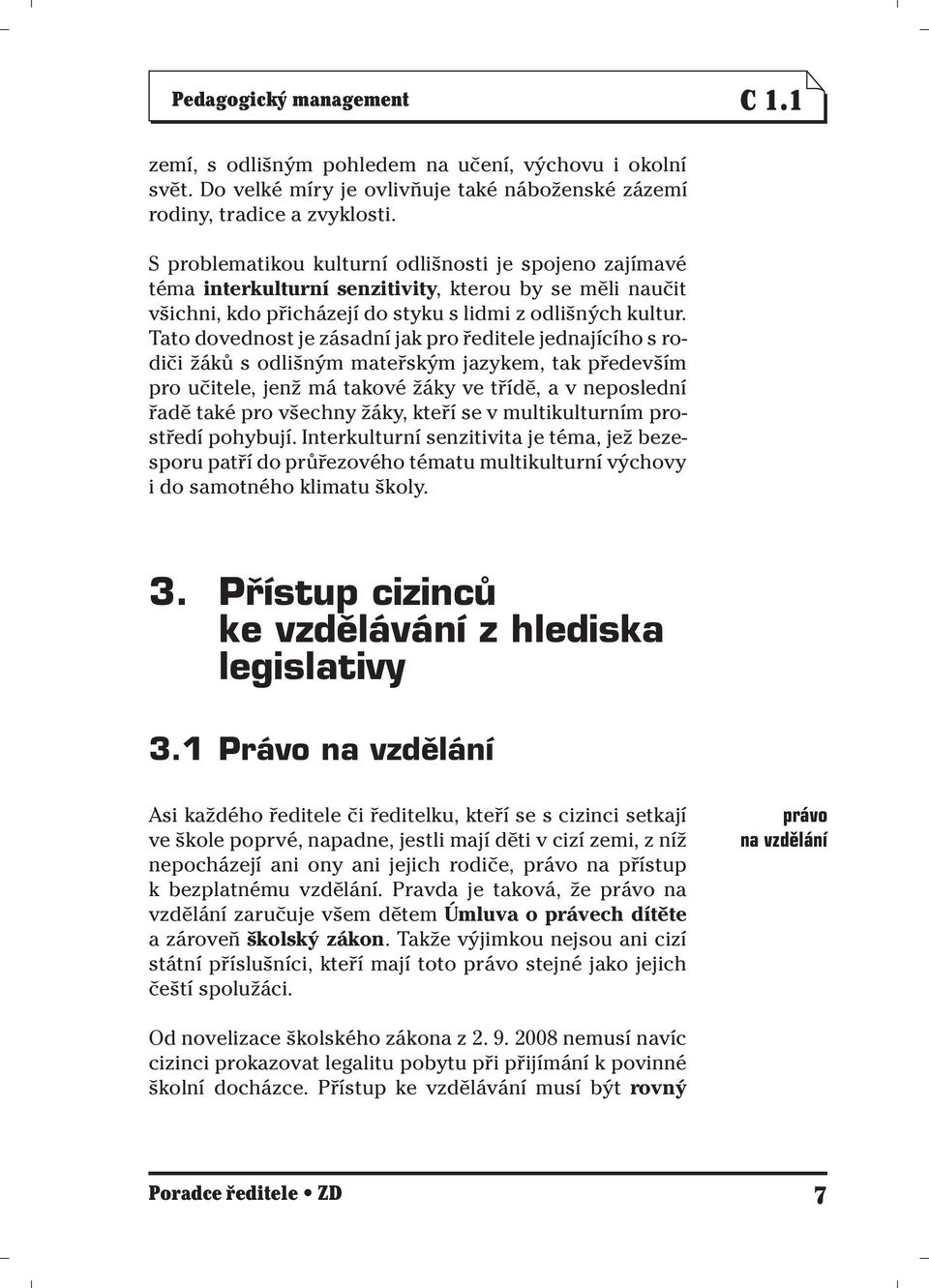 Tato dovednost je zásadní jak pro ředitele jednajícího s rodiči žáků s odlišným mateřským jazykem, tak především pro učitele, jenž má takové žáky ve třídě, a v neposlední řadě také pro všechny žáky,