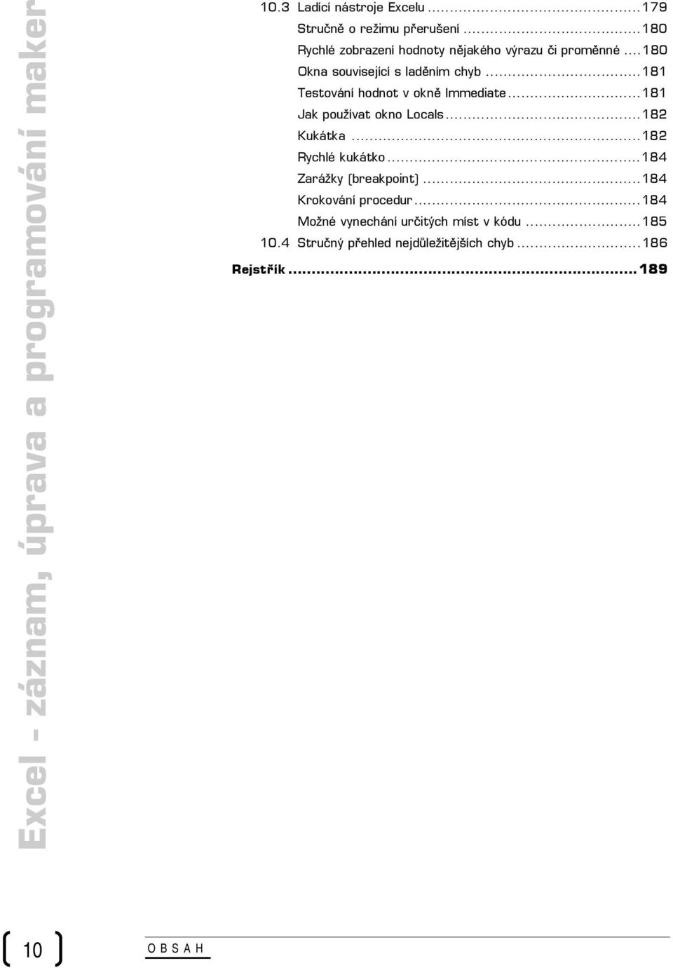 ..181 Testování hodnot v okně Immediate...181 Jak používat okno Locals...182 Kukátka...182 Rychlé kukátko.