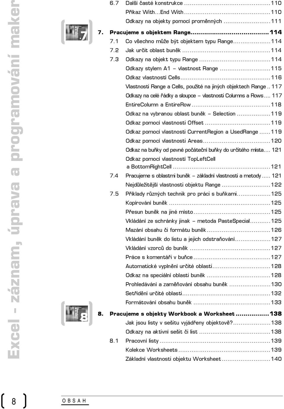 . 117 Odkazy na celé řádky a sloupce vlastnosti Columns a Rows... 117 EntireColumn a EntireRow...118 Odkaz na vybranou oblast buněk Selection...119 Odkaz pomocí vlastnosti Offset.